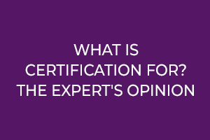 What's the point of certification? The expert's opinion